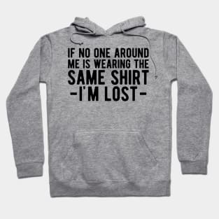Dad - If no one around me is wearing the same shirt I'm lost Hoodie